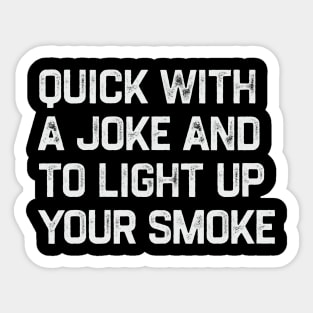 Quick With a Joke and to Light Up Your Smoke Sticker